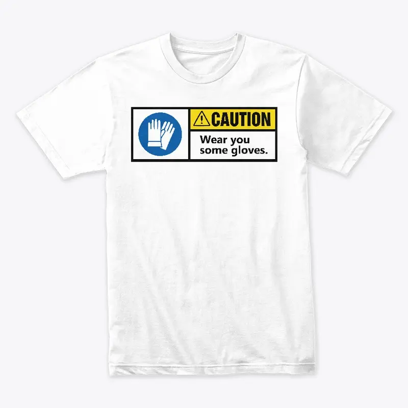 CAUTION! Wear you some gloves t-shirt!