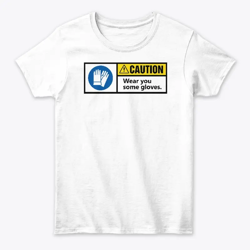 CAUTION! Wear you some gloves t-shirt!