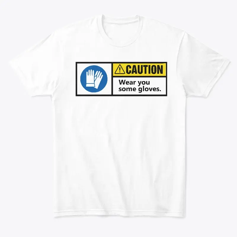 CAUTION! Wear you some gloves t-shirt!