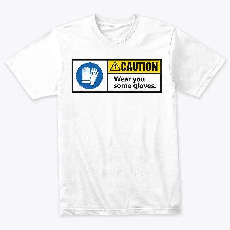 CAUTION! Wear you some gloves t-shirt!